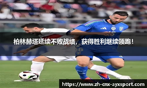 柏林赫塔延续不败战绩，获得胜利继续领跑！